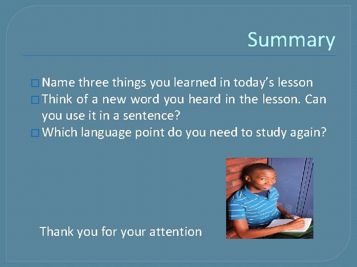 Summary � Name three things you learned in today’s lesson � Think of a Summary � Name three things you learned in today’s lesson � Think of a