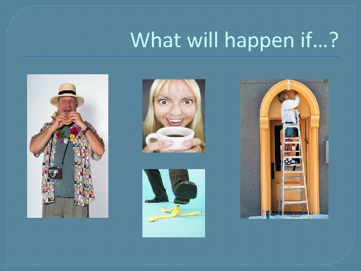 What will happen if…? What will happen if…?