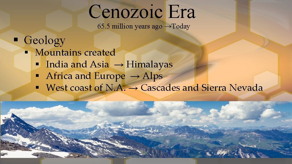 Cenozoic Era 65. 5 million years ago →Today § Geology § Mountains created §