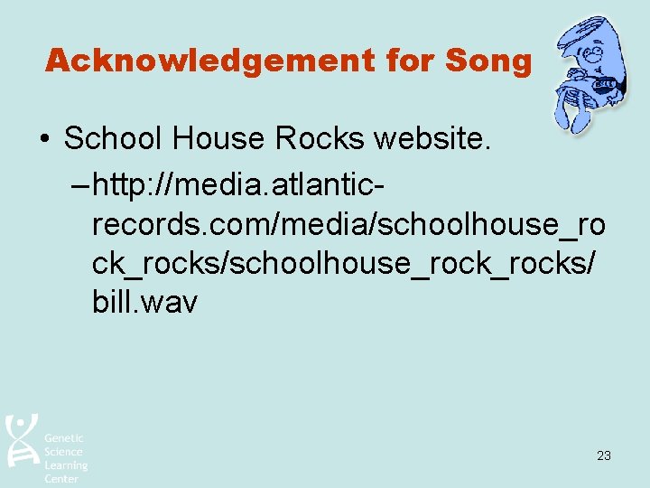 Acknowledgement for Song • School House Rocks website. – http: //media. atlanticrecords. com/media/schoolhouse_ro ck_rocks/schoolhouse_rocks/