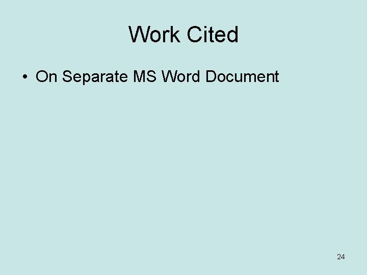Work Cited • On Separate MS Word Document 24 