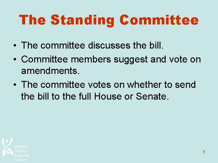 The Standing Committee • The committee discusses the bill. • Committee members suggest and