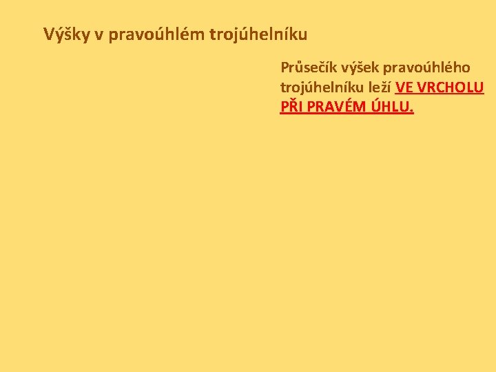 Výšky v pravoúhlém trojúhelníku Průsečík výšek pravoúhlého trojúhelníku leží VE VRCHOLU PŘI PRAVÉM ÚHLU.