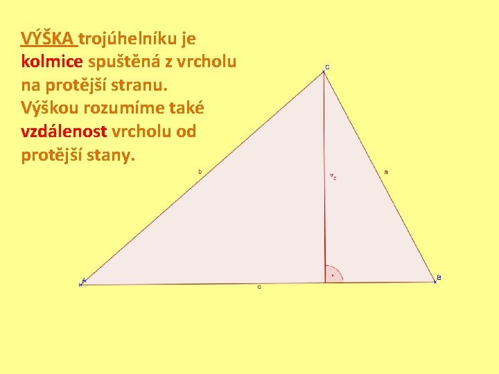 VÝŠKA trojúhelníku je kolmice spuštěná z vrcholu na protější stranu. Výškou rozumíme také vzdálenost