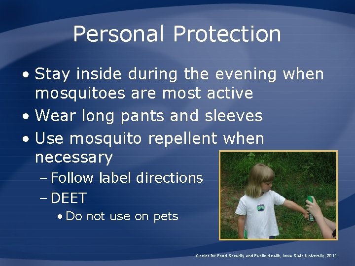 Personal Protection • Stay inside during the evening when mosquitoes are most active •