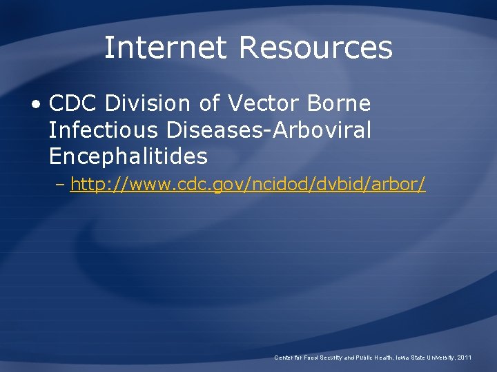 Internet Resources • CDC Division of Vector Borne Infectious Diseases-Arboviral Encephalitides – http: //www.