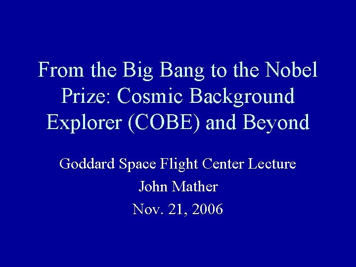 From the Big Bang to the Nobel Prize: Cosmic Background Explorer (COBE) and Beyond