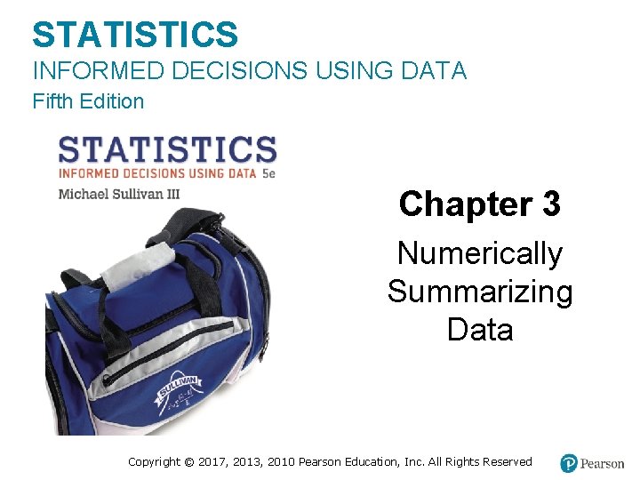 STATISTICS INFORMED DECISIONS USING DATA Fifth Edition Chapter 3 Numerically Summarizing Data Copyright ©