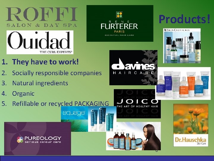 Products! 1. They have to work! 2. 3. 4. 5. Socially responsible companies Natural