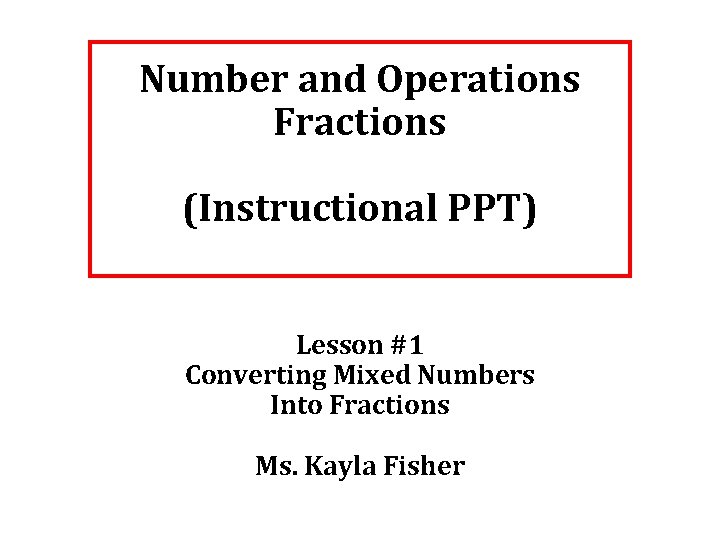 Number and Operations Fractions (Instructional PPT) Lesson #1 Converting Mixed Numbers Into Fractions Ms.