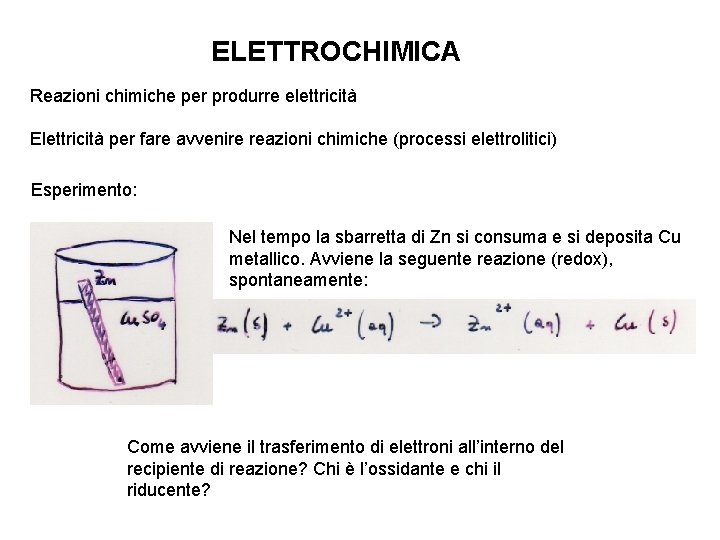 ELETTROCHIMICA Reazioni chimiche per produrre elettricità Elettricità per fare avvenire reazioni chimiche (processi elettrolitici)