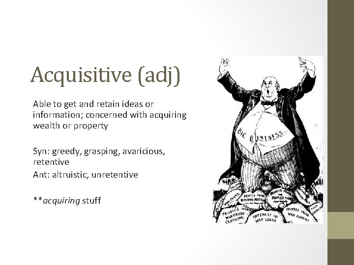Acquisitive (adj) Able to get and retain ideas or information; concerned with acquiring wealth