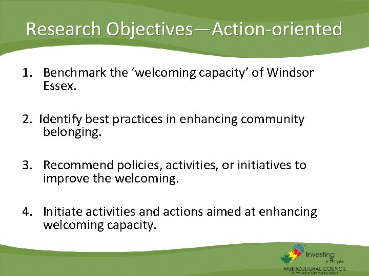 Research Objectives—Action-oriented 1. Benchmark the ‘welcoming capacity’ of Windsor Essex. 2. Identify best practices