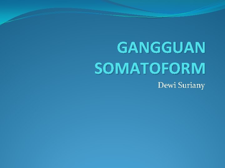 GANGGUAN SOMATOFORM Dewi Suriany 