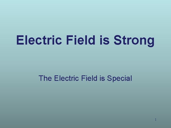 Electric Field is Strong The Electric Field is Special 1 Electric Field is Strong The Electric Field is Special 1