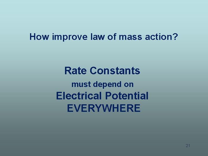 How improve law of mass action? Rate Constants must depend on Electrical Potential EVERYWHERE How improve law of mass action? Rate Constants must depend on Electrical Potential EVERYWHERE
