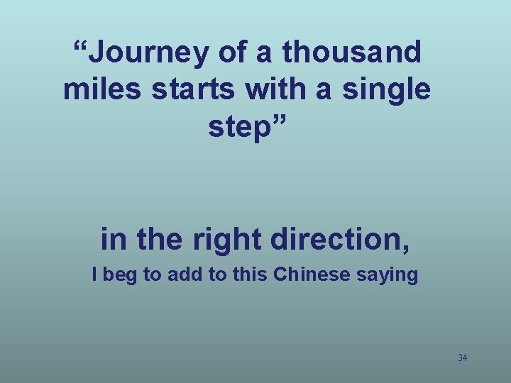 “Journey of a thousand miles starts with a single step” in the right direction,