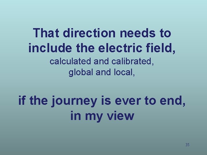 That direction needs to include the electric field, calculated and calibrated, global and local,