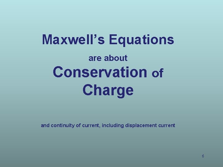 Maxwell’s Equations are about Conservation of Charge and continuity of current, including displacement current