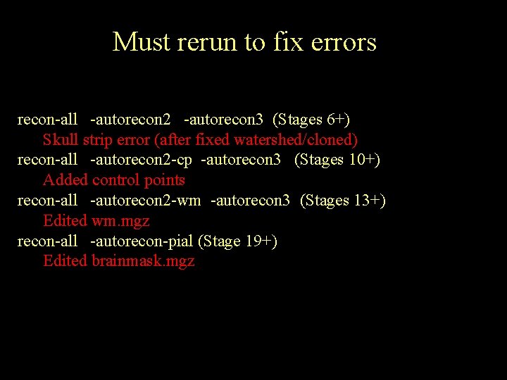 Must rerun to fix errors recon-all -autorecon 2 -autorecon 3 (Stages 6+) Skull strip