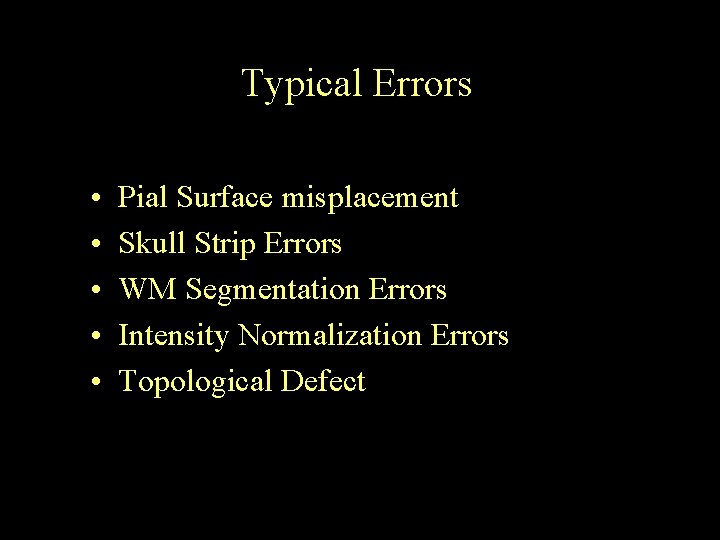 Typical Errors • • • Pial Surface misplacement Skull Strip Errors WM Segmentation Errors