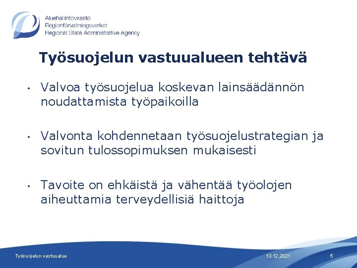 Työsuojelun vastuualueen tehtävä • Valvoa työsuojelua koskevan lainsäädännön noudattamista työpaikoilla • Valvonta kohdennetaan työsuojelustrategian