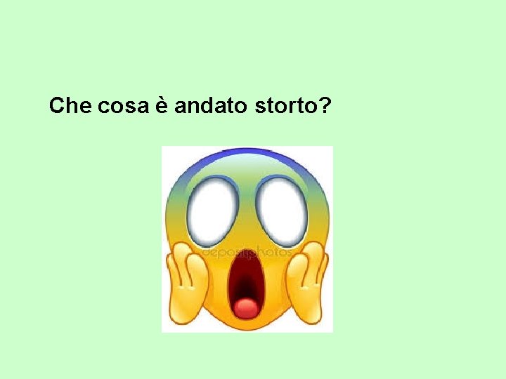 Che cosa è andato storto? 