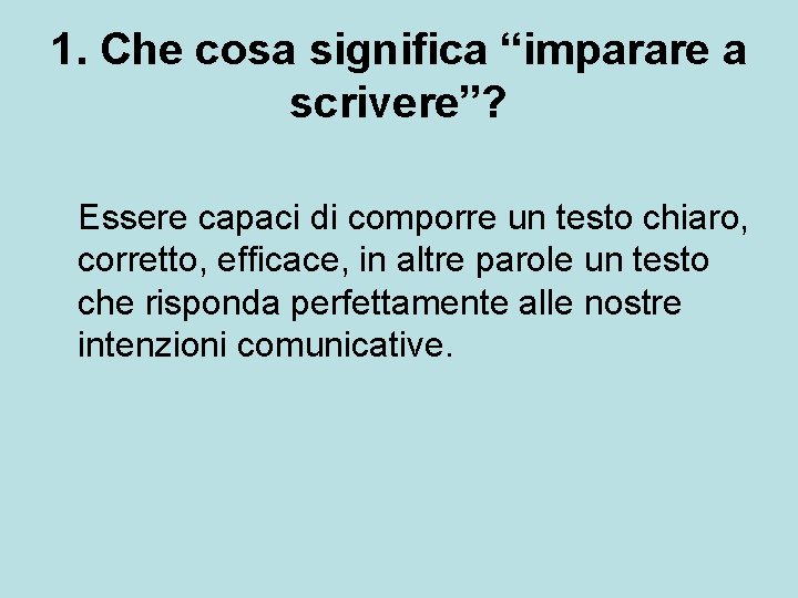 1. Che cosa significa “imparare a scrivere”? Essere capaci di comporre un testo chiaro,