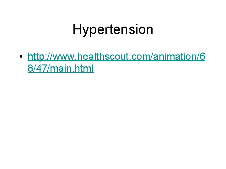 Hypertension • http: //www. healthscout. com/animation/6 8/47/main. html 