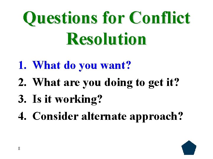 Questions for Conflict Resolution 1. 2. 3. 4. 8 What do you want? What