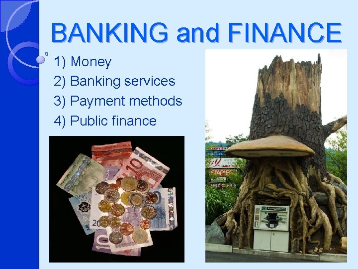 BANKING and FINANCE 1) Money 2) Banking services 3) Payment methods 4) Public finance