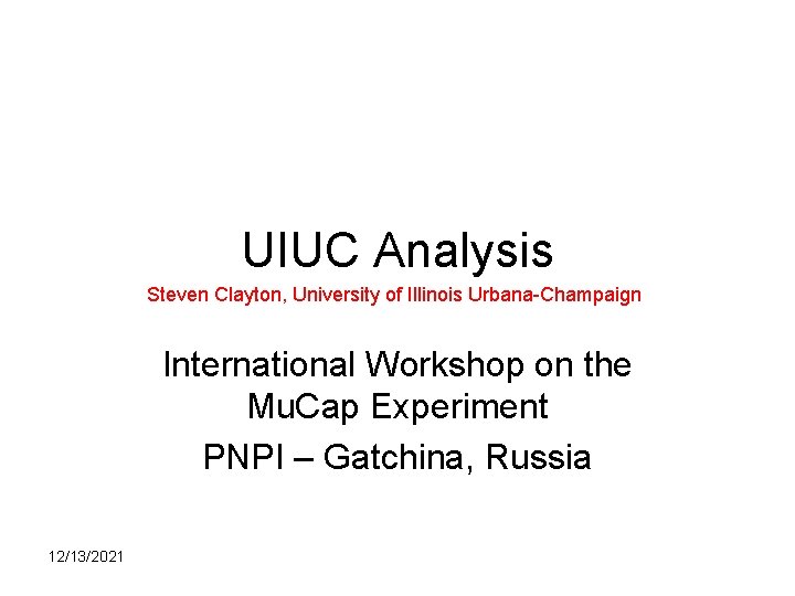 UIUC Analysis Steven Clayton, University of Illinois Urbana-Champaign International Workshop on the Mu. Cap