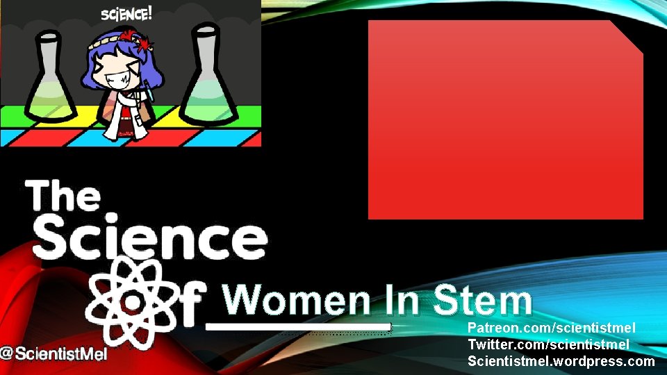 Women In Stem Patreon. com/scientistmel Twitter. com/scientistmel Scientistmel. wordpress. com 