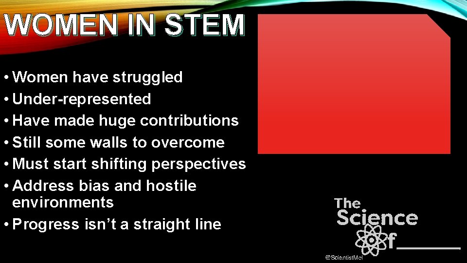 WOMEN IN STEM • Women have struggled • Under-represented • Have made huge contributions