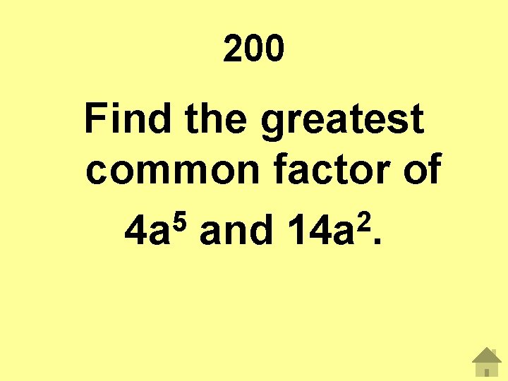 200 Find the greatest common factor of 5 2 4 a and 14 a.