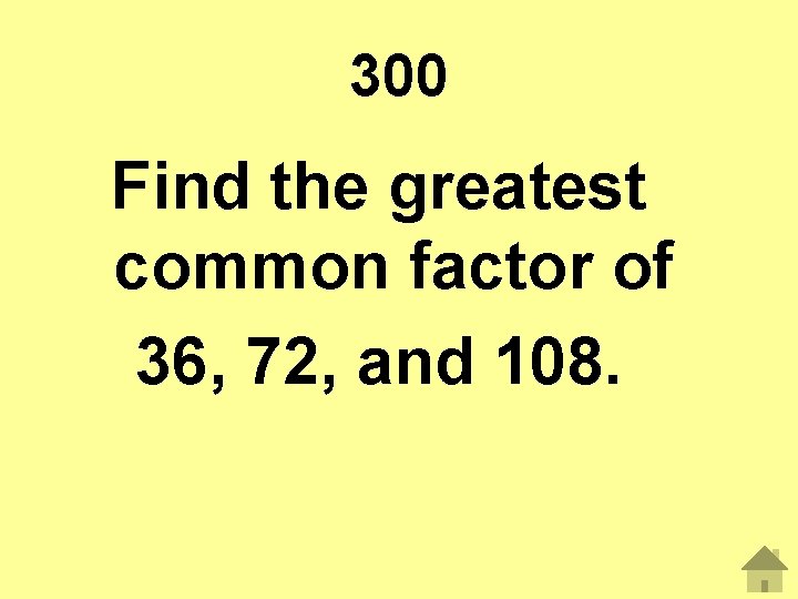 300 Find the greatest common factor of 36, 72, and 108. 