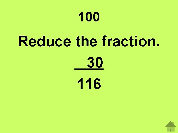 100 Reduce the fraction. 30 116 