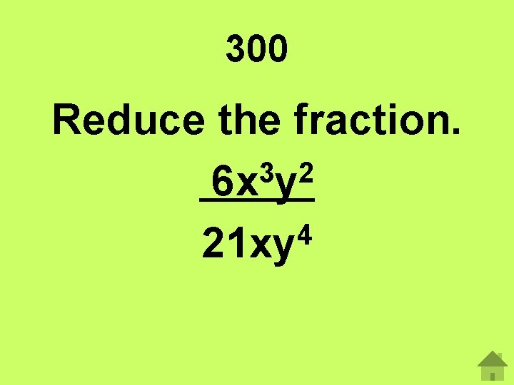 300 Reduce the fraction. 3 2 6 x y 4 21 xy 