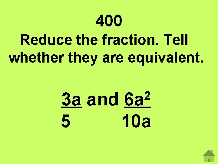 400 Reduce the fraction. Tell whether they are equivalent. 2 6 a 3 a