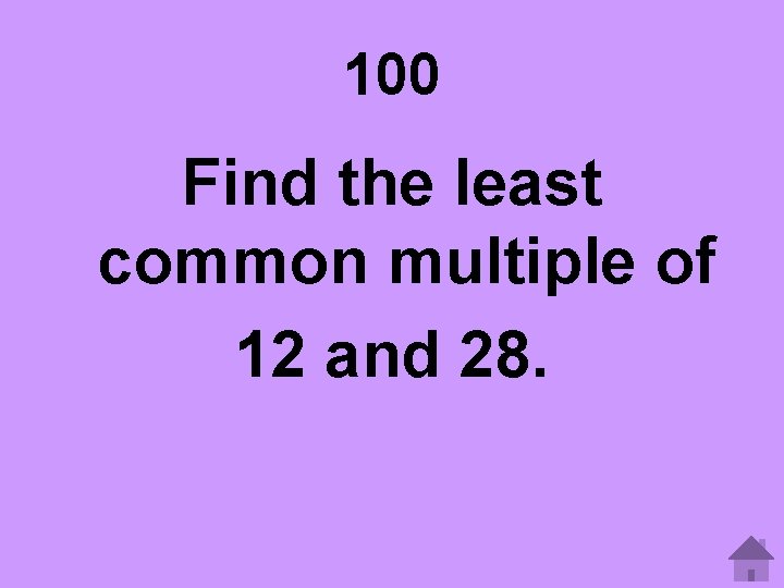 100 Find the least common multiple of 12 and 28. 