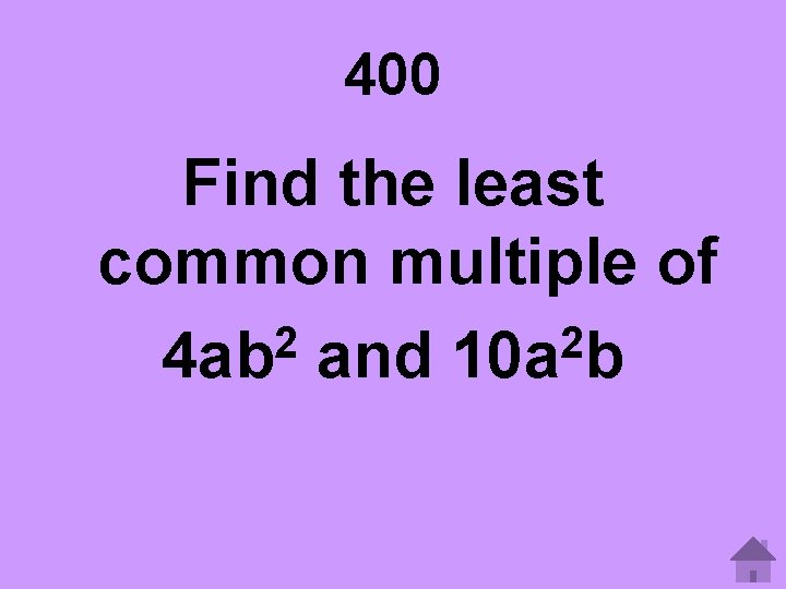 400 Find the least common multiple of 2 2 4 ab and 10 a