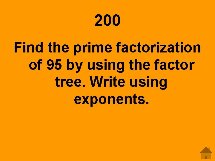200 Find the prime factorization of 95 by using the factor tree. Write using