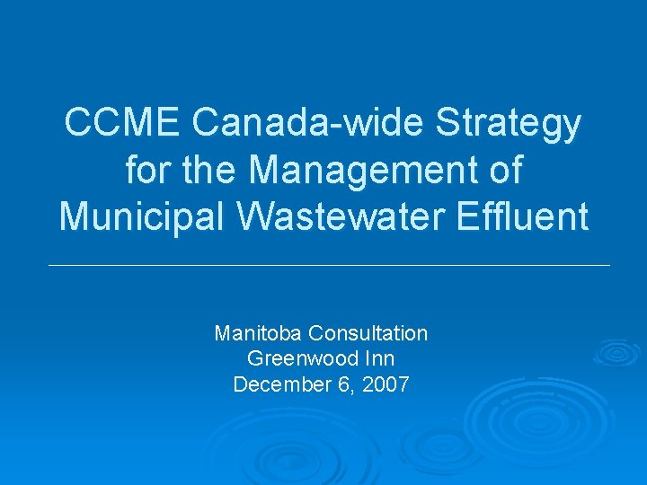 CCME Canada-wide Strategy for the Management of Municipal Wastewater Effluent Manitoba Consultation Greenwood Inn