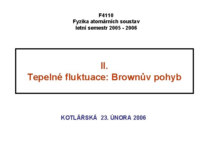 F 4110 Fyzika atomárních soustav letní semestr 2005 - 2006 II. Tepelné fluktuace: Brownův