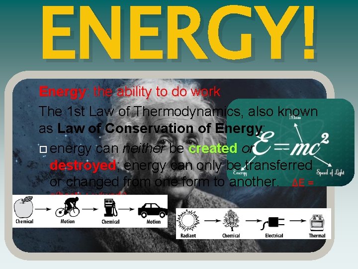 ENERGY! Energy: the ability to do work The 1 st Law of Thermodynamics, also