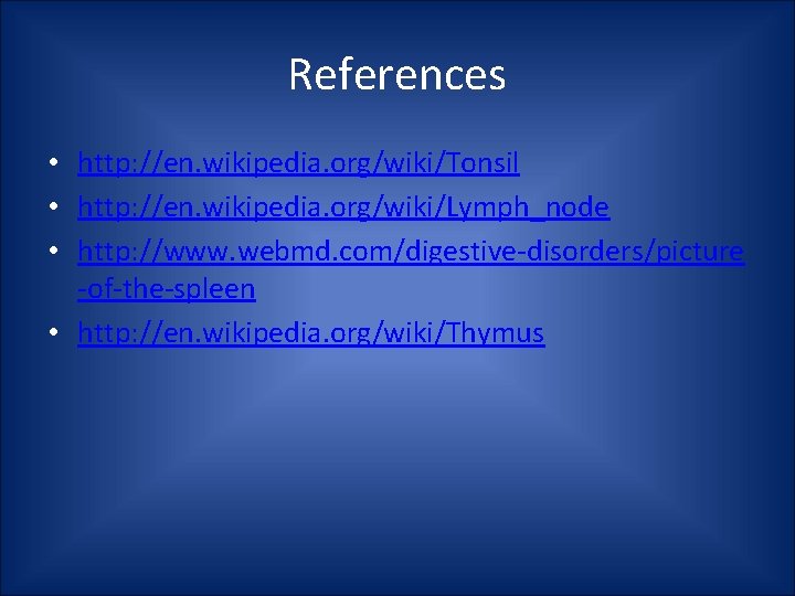 References • http: //en. wikipedia. org/wiki/Tonsil • http: //en. wikipedia. org/wiki/Lymph_node • http: //www.