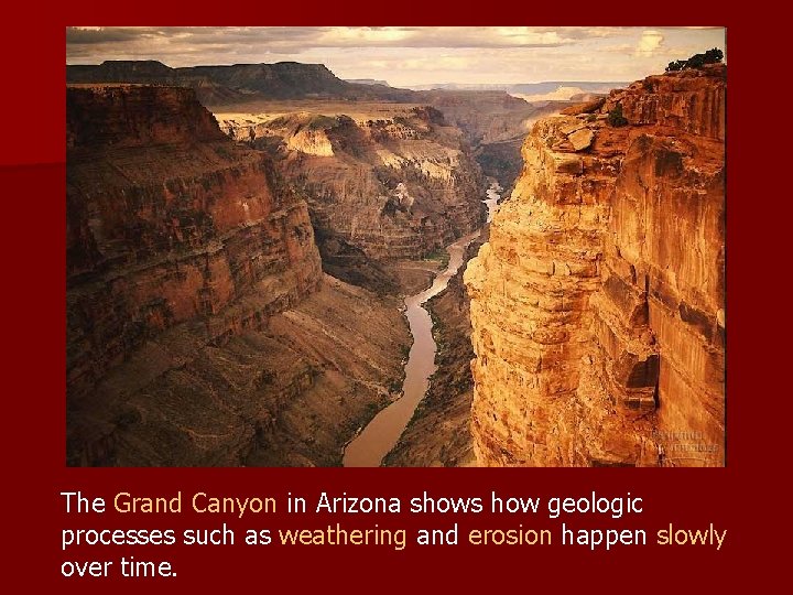 The Grand Canyon in Arizona shows how geologic processes such as weathering and erosion