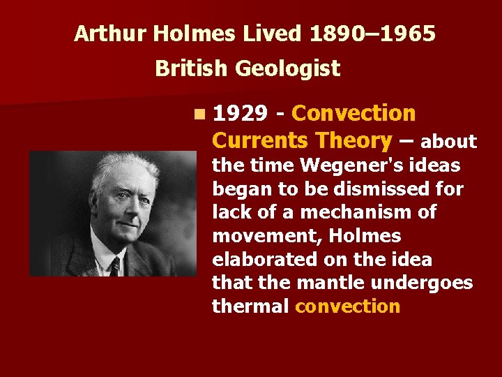 Arthur Holmes Lived 1890– 1965 British Geologist n 1929 - Convection Currents Theory –