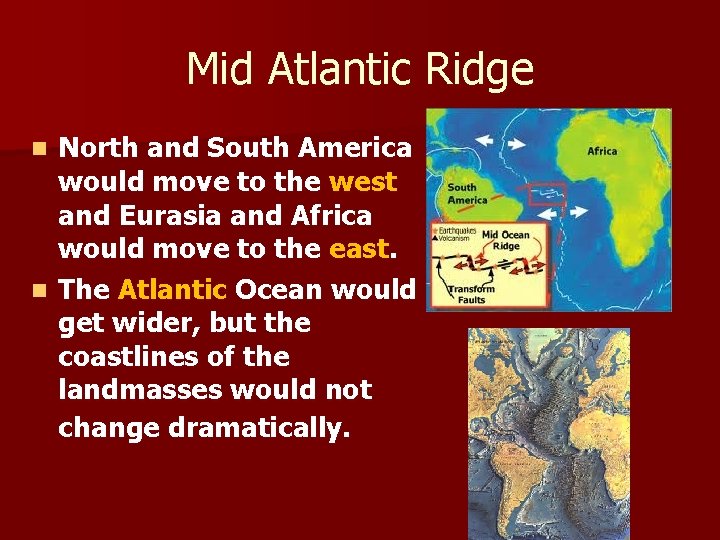 Mid Atlantic Ridge North and South America would move to the west and Eurasia