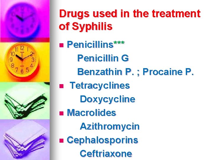 Drugs used in the treatment of Syphilis Penicillins*** Penicillin G Benzathin P. ; Procaine Drugs used in the treatment of Syphilis Penicillins*** Penicillin G Benzathin P. ; Procaine